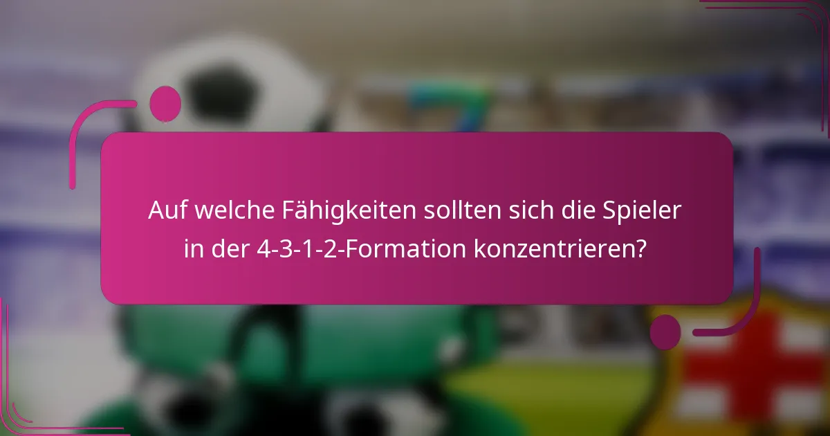 Auf welche Fähigkeiten sollten sich die Spieler in der 4-3-1-2-Formation konzentrieren?