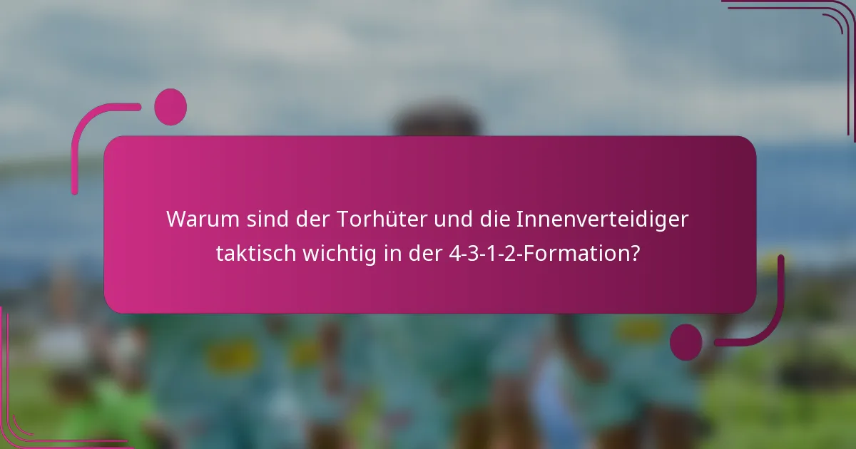 Warum sind der Torhüter und die Innenverteidiger taktisch wichtig in der 4-3-1-2-Formation?