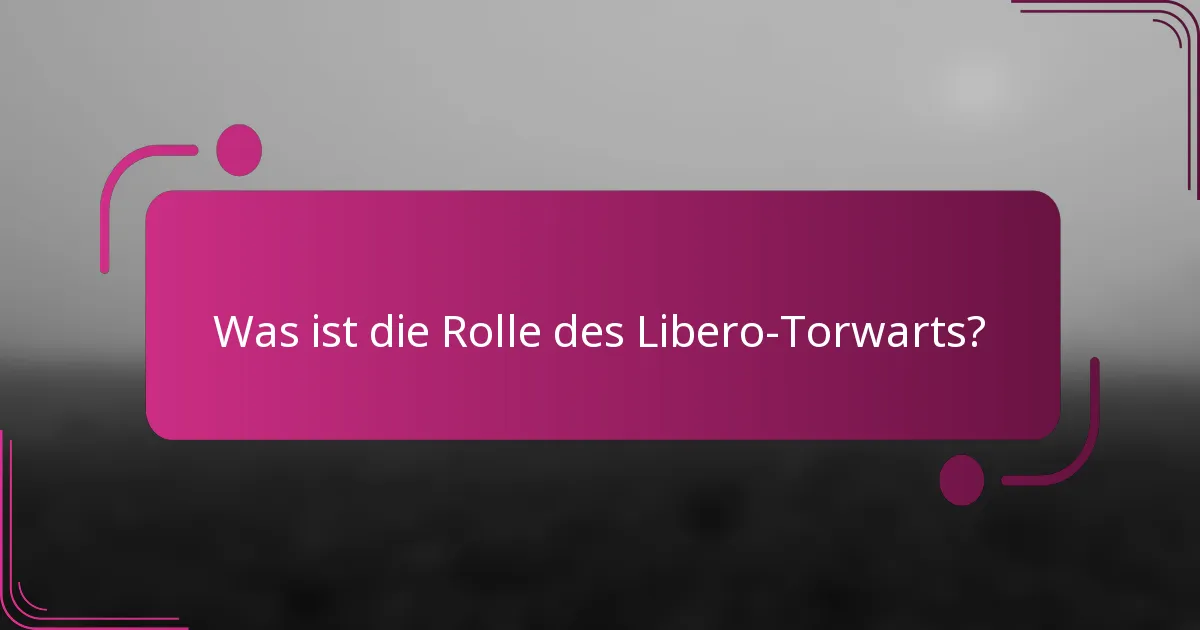 Was ist die Rolle des Libero-Torwarts?