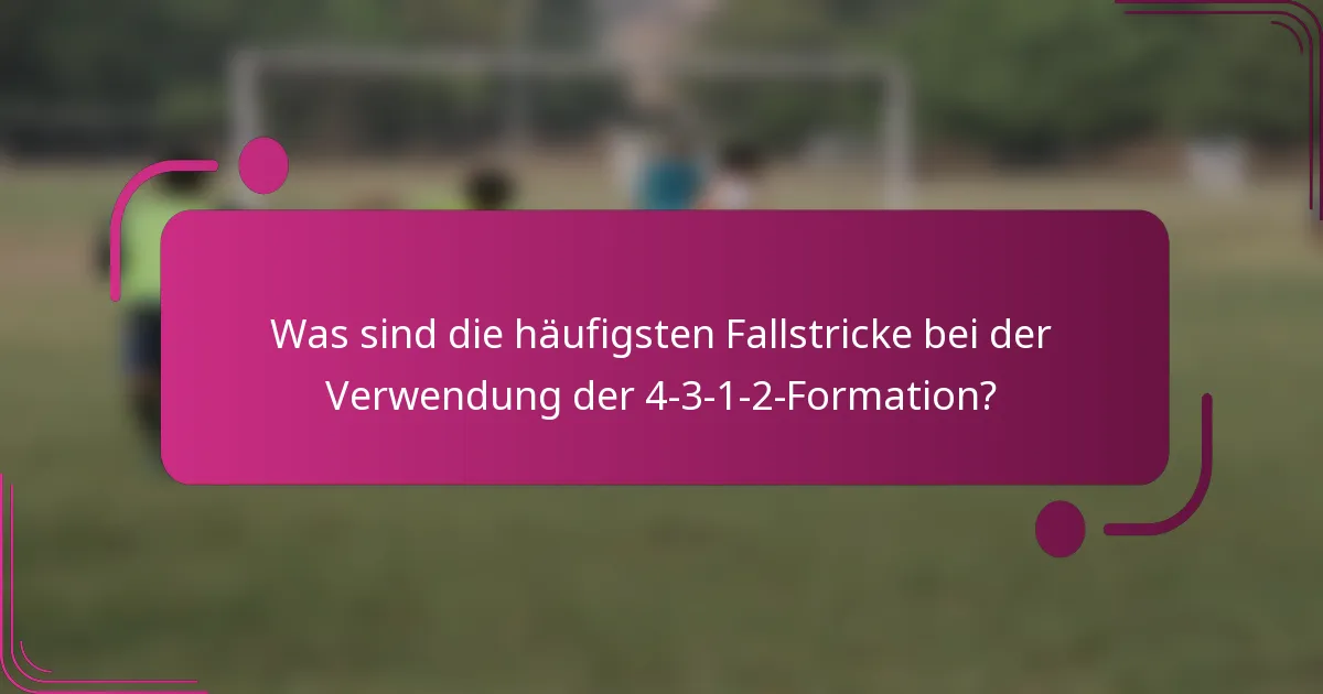 Was sind die häufigsten Fallstricke bei der Verwendung der 4-3-1-2-Formation?