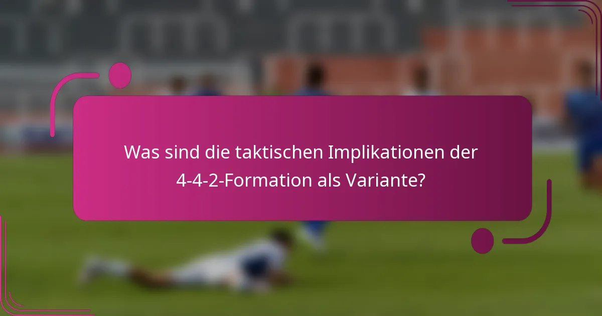 Was sind die taktischen Implikationen der 4-4-2-Formation als Variante?