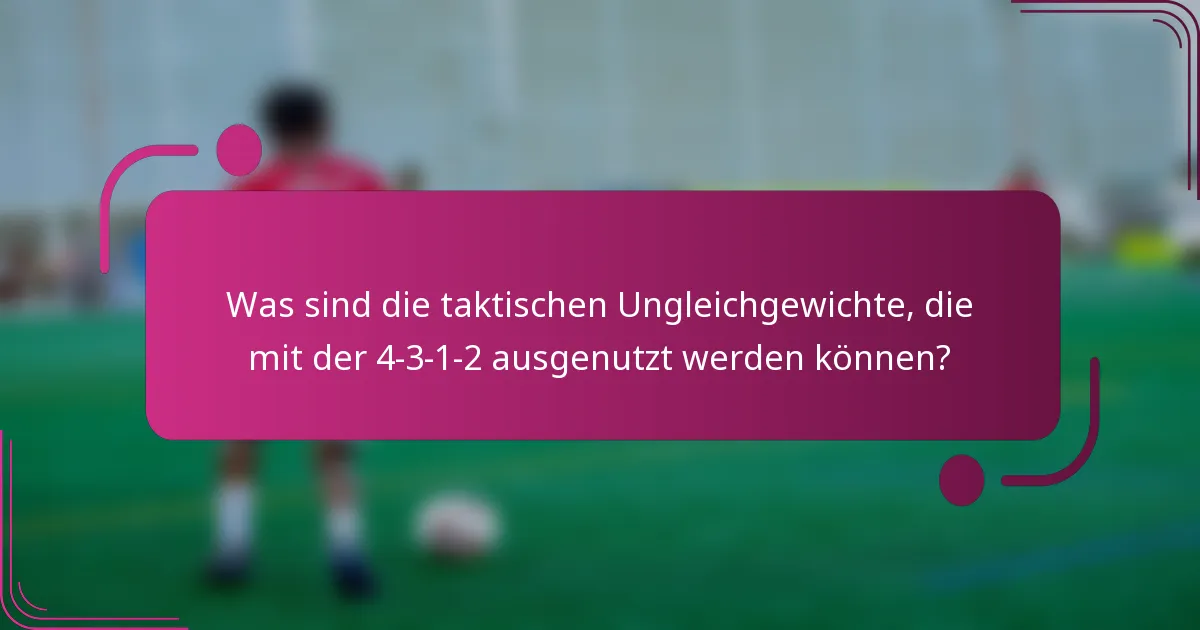 Was sind die taktischen Ungleichgewichte, die mit der 4-3-1-2 ausgenutzt werden können?