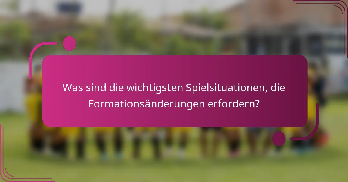 Was sind die wichtigsten Spielsituationen, die Formationsänderungen erfordern?