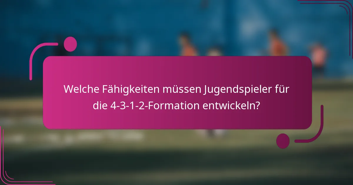 Welche Fähigkeiten müssen Jugendspieler für die 4-3-1-2-Formation entwickeln?