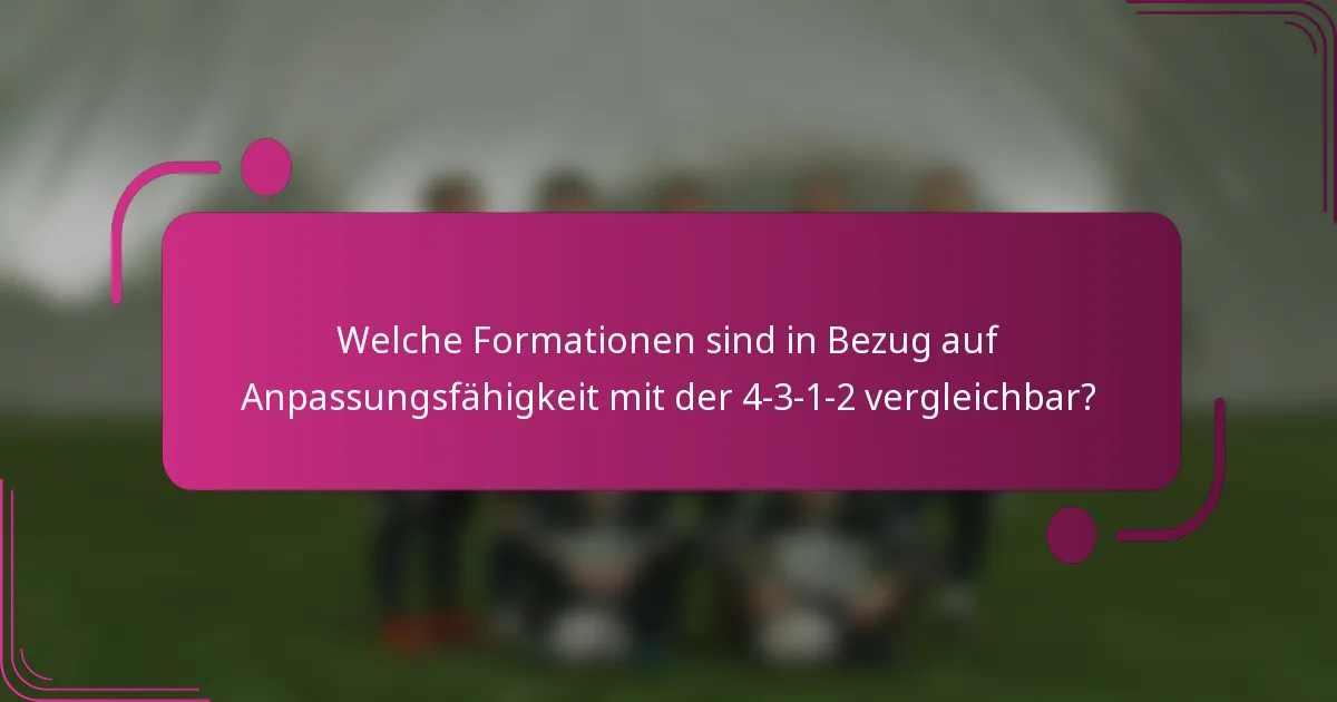 Welche Formationen sind in Bezug auf Anpassungsfähigkeit mit der 4-3-1-2 vergleichbar?