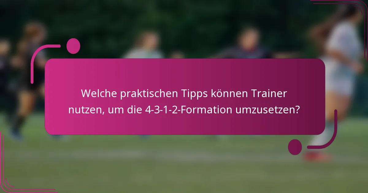 Welche praktischen Tipps können Trainer nutzen, um die 4-3-1-2-Formation umzusetzen?
