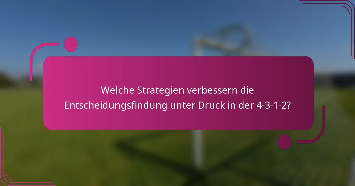Welche Strategien verbessern die Entscheidungsfindung unter Druck in der 4-3-1-2?