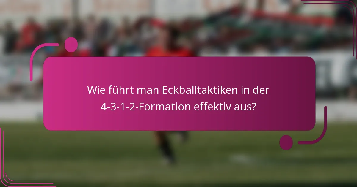 Wie führt man Eckballtaktiken in der 4-3-1-2-Formation effektiv aus?