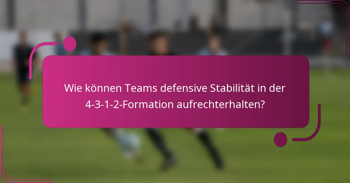 Wie können Teams defensive Stabilität in der 4-3-1-2-Formation aufrechterhalten?